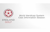 World Handicap System Presentation Club...WHY HAVE A WORLD HANDICAP SYSTEM Golf is a global game. All player around the world using one system. Be a easy to use as possible without
