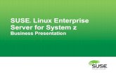 SUSE Linux Enterprise Server for System z Business Presentation · 2020-05-08 · SUSE Linux Enterprise Server for System z Red Hat Enterprise Linux for Mainframe Computing SUSE Linux