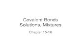 Covalent Bonds Solutions, Mixtureswou.edu/~brownk/ES105/ES105.2010.0209.SolutionsMixtures.f.pdfMixtures. Homogeneous Mixtures • Composition is the same throughout • Solution: all