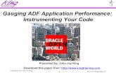 Gauging ADF Application Performance Instrumenting Your Code · 2014-10-02 · instruments to monitor things? ... Gauging ADF Application Performance: Instrumenting Your Code To contact
