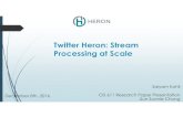 Twitter Heron: Stream Processing at Scalecis.csuohio.edu/~sschung/cis611/Twitter heron_updated.pdf · Twitter Heron: Stream Processing at Scale. TWITTER IS A REAL TIME. ABSTRACT ...