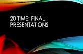 20 Time: Final Presentations€¦ · FOR YOUR FINAL PRESENTATION YOU WILL NEED TO CREATE A TED STYLE IGNITE PRESENTATION. An Ignite presentation is promoted under the slogan, “Enlighten