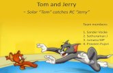Team members: 1. Sander Vocke 2. Sethuraman J 3. Jumana MP ... · Tom and Jerry - Solar “Tom” catches RC “Jerry” Team members: 1. Sander Vocke 2. Sethuraman J 3. Jumana MP