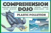 Comprehension Dojo - Plastic Pollution...PLASTIC POLLUTION Plastic Pollution. Plastic is really useful and is used across the world every day: it’s cheap to make, easy to mould and