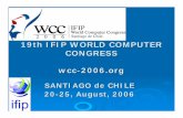 19th IFIP WORLD COMPUTER CONGRESS wcc-2006 · 19th IFIP WORLD COMPUTER CONGRESS wcc-2006.org SANTIAGO de CHILE 20-25, August, 2006