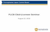 PLCB Club Licensee Seminar...Club Licensee Seminar Agenda 9:00 a.m. –11:00 a.m. Panel Introduction PLCB Bureau of Licensing & PSP Bureau of Liquor Control Enforcement Presentation