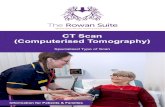 CT Scan (Computerised Tomography) - The Rowan Suite CT Scan.pdf · C.T. stands for Computerised Tomography. A C.T. scan (or CAT Scan) is a specialised type of X-Ray. The X-Rays are