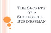 THE SECRETS OF A · HOW TO BE A SUCCESSFUL BUSINESSMAN? CAN YOU BE A SUCCESSFUL BUSINESSMAN THROUGH FAILURE? WHAT ARE THE CHARACTERISTICS OF A BUSINESSMAN? ! Goal ! Strategic Planning
