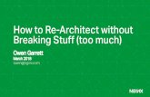 QCon Rearchitect without Breaking Stuff...How to Re-Architect without Breaking Stuff (too much) Owen Garrett March 2018 owen@nginx.com All problems in computer science can be solved