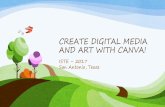 CREATE DIGITAL MEDIA AND ART WITH CANVA! · CREATE DIGITAL MEDIA AND ART WITH CANVA! ISTE – 2017 San Antonio, Texas. Introduction: ... step-by-step instruct'onal v:sual. Career