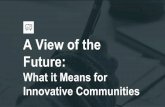 A View of the Future - FCCMA.orgfccma.org/wp-content/uploads/2017/06/Innovation-for... · 2018-04-18 · • Social risk tolerance, familial ties, mobility, lifestyle, priorities,