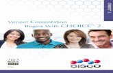 Veneer Cementation Begins With CHOICE 2 - BISCO · Veneer Cementation Begins With CHOICE™ 2. Rx Only CHOICE™ 2 . CHOICE 2 is a light-cured luting cement designed specifi-cally