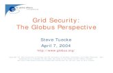 Grid Security: The Globus Perspective2004/04/07  · April 2004 Security: The Globus Perspective 17 Why Grid Security is Hard zResources being used may be valuable & the problems being