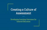Creating a Culture of Assessment - University of Alaska ... Culture of Assessment.pdf · Creating a Culture of Assessment Developing Learning Outcomes for General Education. What