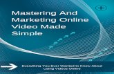 Mastering And Marketing Online Video Made Simple · forms of online marketing through which companies can maximize search engine rankings online, one of which is Video Marketing.