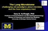 The Lung Microbiome - Genome.govThe Lung Microbiome: Challenging Old Paradigms about Microbes and the Host Respiratory Tract Author Gary Huffnagle Subject Human Microbiome Science: