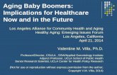 Aging Baby Boomers: Implications for Healthcare …publichealth.lacounty.gov/owh/docs/AgingBabyBoomers...Aging Baby Boomers: Implications for Healthcare Now and in the Future Los Angeles