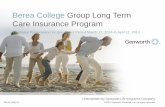 Berea College Group Long Term Care Insurance Program · Berea College Group Long Term Care Insurance Program Employee Presentation for Enrollment Period March 17, 2014 to April 11,