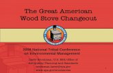 The Great American Wood Stove Changeout · The Great American Wood Stove Changeout, presented to the 2008 National Tribal Conference on Environmental Management Author: U.S. EPA,