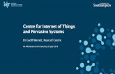 Centre for Internet of Things and Pervasive Systems · 2018-07-03 · Centre for Internet of Things and Pervasive Systems Dr Geoff Merrett, Head of Centre An Afternoon on IoT Security,