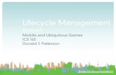 Lifecycle Managementdjp3/classes/2015_03_ICS163/Lectures/Lec… · Lifecycle Management Android Mobile and Ubiquitous Games ICS 163 Donald J. Patterson Android documentation