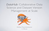 DataHub: Collaborative Data Science and Dataset …cidrdb.org/cidr2015/Slides/18_CIDR15_Slides_Paper18.pdfWe use about 100TB of data across 20-30 researchers We spend a LOT of money