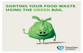 SORTING YOUR FOOD WASTE USING THE GREEN BAG. · waste. Try not to buy too much food, and store food well. Always smell and taste food before you throw it out – don’t just look
