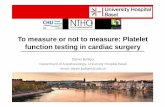 To measure or not to measure: Platelet function testing in ...€¦ · To measure or not to measure: Platelet function testing in cardiac surgery Daniel Bolliger Department of Anesthesiology,