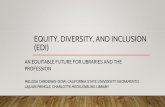 EQUITY, DIVERSITY, AND INCLUSION (EDI) · 2018-10-03 · EDI • Starting the conversation • Aftermath of the George Zimmerman/Trayvon Martin case and the ALA Annual Conference