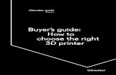 Buyer's guide: How to choose the right 3D printer · 2019-08-06 · Buyer’s guide: How to choose the right 3D printer - 4 Analyzing your 3D prinitng requirements 2. Analyzing your