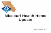 Missouri Health Home Update - Missouri …dss.mo.gov/mhd/oversight/pdf/121113-health-homes-update.pdf– Consult with CSS’s about identified health conditions of their clients –