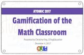 Gamification of the Math Classroom ATOMIC 2017 · Gamification of the Math Classroom Presented by Christine King, CKingEducation December 4, 2017 ATOMIC 2017. Overview Session Goal