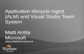 Application lifecycle mgmt (ALM) and Visual Studio Team System · Application lifecycle mgmt (ALM) and Visual Studio Team System Matti Antila Microsoft matti.antila@microsoft.com