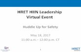 HRET HIIN Leadership Virtual Event · 5/18/2017  · Leadership Rounding: Huddle Up for Safety. Online Live Webinar. May 18, 2017. The planners and faculty of the HRET HIIN “Leadership