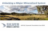 Unlocking a Major Mineralised System - Silver Mines Ltd · 2018-07-26 · Unlocking a Major Mineralised System. Disclaimer. ... No representation or warranty, expressed or implied,