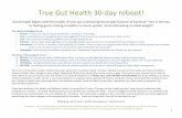 True Gut Health 30-day reboot! · True Gut Health 30-day reboot! Good health begins with the health of your gut and having the proper balance of bacteria – this is the key to feeling