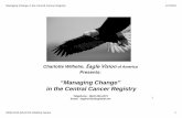 “Managing Change” in the Central Cancer Registry · Managing Change in the C entral Cancer Registry 1/7/2010 2009-2010 NAACCR Webinar Series 4 AGENDA Welcome/Introductions Objectives