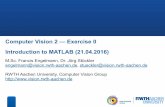 Computer Vision 2 — Exercise 0 Introduction to MATLAB (21 ... · Computer Vision 2 - Exercise 0 - MATLAB Introduction M.Sc. Francis Engelmann, Dr. Jörg Stückler 12 Scripts and
