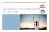 Building Self-Confidence for Better Health Presentation · WHAT IS SELF-CONFIDENCE? Self-confidence is your overall opinion of yourself –how you feel about your abilities and limitations