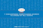 GUIDE 7 CONVERSION-SABOTAGING WORDS TO AVOID AT ALL … · 2018-04-04 · 7 CONVERSION-SABOTAGING WORDS TO AVOID AT ALL COSTS 02 INTRODUCTION Words matter. People may not read everything,