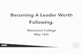 Westmont- Becoming a Leader Worth Following Becoming a Leader...!Richer and better decision making !Increased team performance against your"metrics The Workshops Each workshop comes