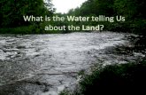 What is the Water telling Us about the Land? · What is the Water Telling Us About the Land? • The water moves through land first! • The pathways it takes – The amount of water