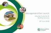 Management Plan Launch - West Lothian · 2018-06-22 · Management Plan Launch Housing, Customer & Building Services 20th June 2018 . Kirsty Young ... •Reduced Average Time to Let