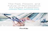 The Past, Present, and Future of Monetization for Digital Publishers… · 2018-04-26 · in innovative new ways. So why is the publishing business model under pressure? In the beginning,