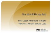 How Cuban-Americans in Miami View U.S. Policies toward Cuba · The 2018 FIU Cuba Poll: How Cuban-Americans in Miami View U.S. Policies toward Cuba. The 2018 Cuba Poll • Telephone
