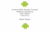 Android RSS Reader Tutorial Mobile Computing CSE 40814 ...cpoellab/teaching/cse40814/RSS_Android.pdf · Android RSS Reader Tutorial Mobile Computing CSE 40814 Fall 2012 Nikhil Yadav.