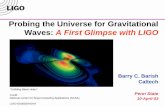Probing the Universe for Gravitational Waves: A First ...€¦ · Probing the Universe for Gravitational Waves: A First Glimpse with LIGO Barry C. Barish Caltech Penn State 10-April-03