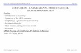 LECTURE 09 LARGE SIGNAL MOSFET MODEL · LECTURE ORGANIZATION Outline • Introduction to modeling • Operation of the MOS transistor • Simple large signal model (SAH model) •