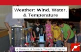 Weather: Wind, Water, & Temperature - Museum of Science€¦ · Description Weather: Wind, Water & Temperature is a 60- minute presentation packed with innovative, exciting demonstrations