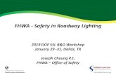 FHWA -Safety in Roadway Lighting - Energy.gov · FHWA - Safety in Roadway Lighting. 2019 DOE SSL R&D Workshop. January 29 -31, Dallas, TX. Joseph Cheung P.E. FHWA – Office of Safety
